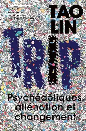 Trip : psychédéliques, aliénation et changement