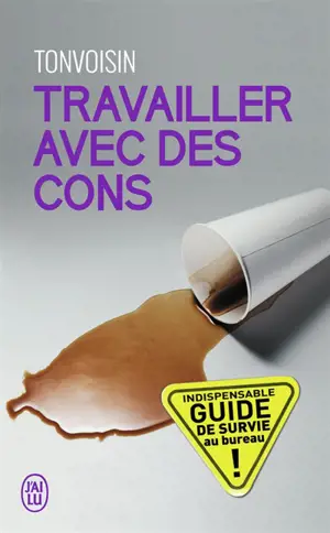 Travailler avec des cons : à contre courant, indispensable guide de survie au bureau ! : essai