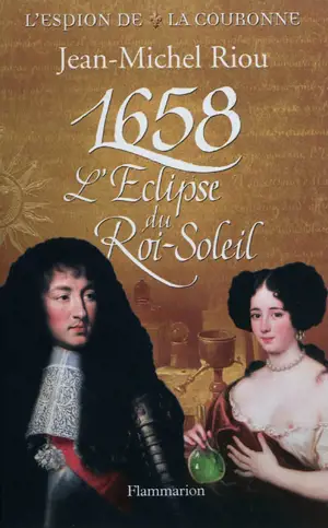 L'espion de la couronne. 1658, l'éclipse du Roi-Soleil