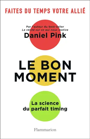Le bon moment : la science du parfait timing : faites du temps votre allié