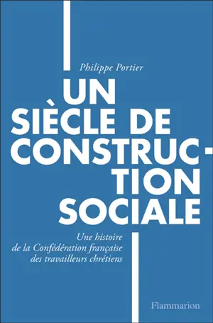 Un siècle de construction sociale : une histoire de la Confédération française des travailleurs chrétiens
