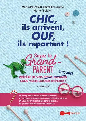 Chic, ils arrivent, ouf, ils repartent ! : soyez le grand-parent préféré de vos chicoufs sans vous laisser envahir : mode d'emploi pour terrasser la famille adverse, se mettre les parents dans la poche, avoir des petits-enfants qui arrivent chez vous