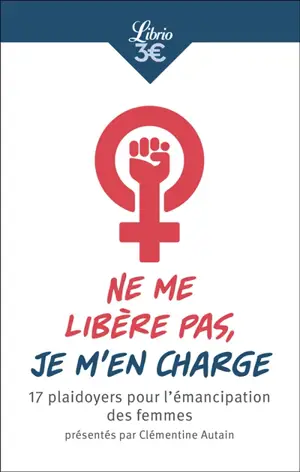 Ne me libère pas, je m'en charge : 17 plaidoyers pour l'émancipation des femmes