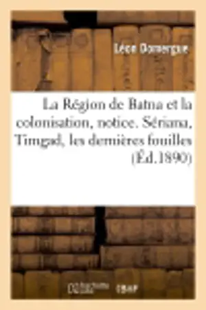 La Région de Batna et la colonisation, notice. Sériana, Timgad, les dernières fouilles : et les découvertes