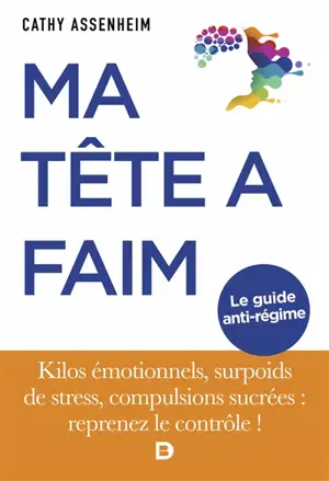 Ma tête a faim ! : kilos émotionnels, surpoids de stress, compulsions sucrées : reprenez le contrôle !