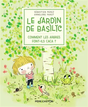 Le jardin de Basilic. Vol. 1. Comment les arbres font-ils caca ?
