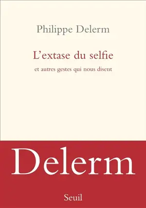 L'extase du selfie : et autres gestes qui nous disent