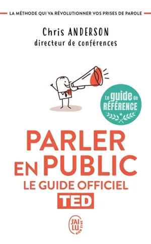 Parler en public : le guide officiel TED : la méthode qui va révolutionner vos prises de parole