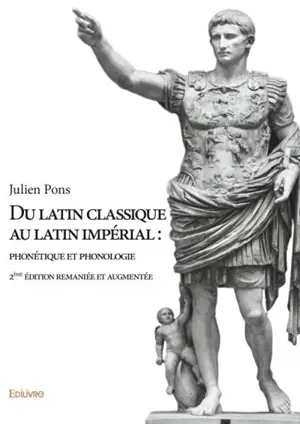 Du latin classique au latin impérial : phonétique et phonologie : 2ème édition remaniée et augmentée