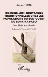 Histoire, art, croyances traditionnelles chez les populations du sud-ouest du Burkina Faso : des thila aux bateba