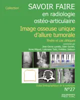 Savoir faire en radiologie ostéo-articulaire. Vol. 27. Image osseuse unique d'allure tumorale : textes et cas cliniques