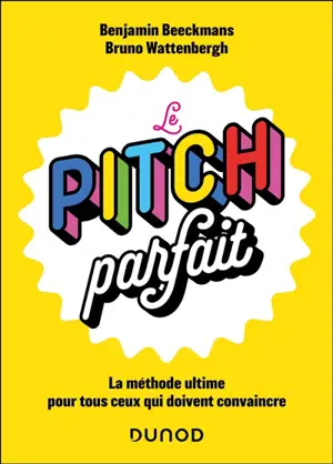 Le pitch parfait : la méthode ultime pour tous ceux qui doivent convaincre
