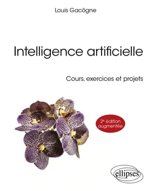 Intelligence artificielle : cours, exercices et projets