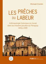 Les prêches du labeur : anthropologie historique du travail dans les missions jésuites du Paraguay (1609-1768)
