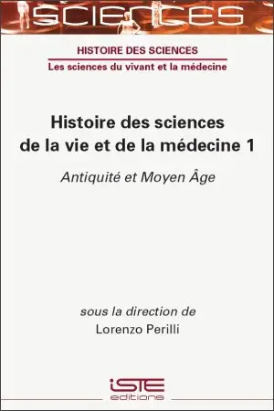 Histoire des sciences de la vie et de la médecine. Vol. 1. Antiquité et Moyen Age