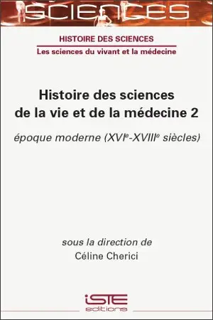 Histoire des sciences de la vie et de la médecine. Vol. 2. Epoque moderne (XVIe-XVIIIe siècles)