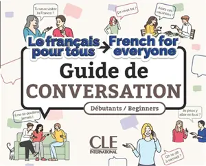 Guide de conversation : débutants, beginners : le français pour tous, French for everyone