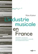 L'industrie musicale en France : 1850-2000 : une histoire technique, économique et culturelle de l'enregistrement sonore