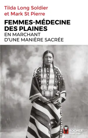 Femmes-médecine des plaines : En marchant d'une manière sacrée : guérisseuses, visionnaires et porteuses de la pipe