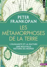 Les métamorphoses de la Terre : l'humanité et la nature, une nouvelle histoire du monde