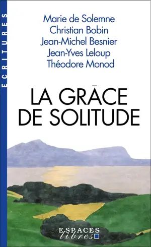 La grâce de solitude : dialogues avec Christian Bobin, Jean-Michel Besnier, Jean-Yves Leloup et Théodore Monod