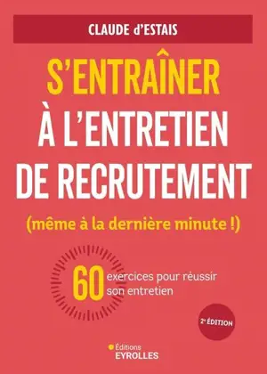 S'entraîner à l'entretien de recrutement (même à la dernière minute !) : 60 exercices pour réussir son entretien