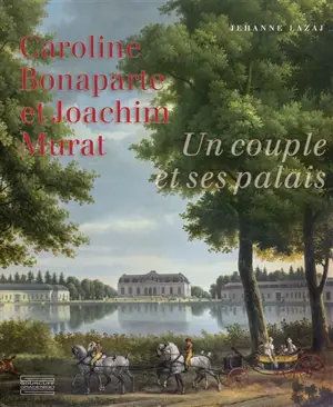 Caroline Bonaparte et Joachim Murat : un couple et ses palais