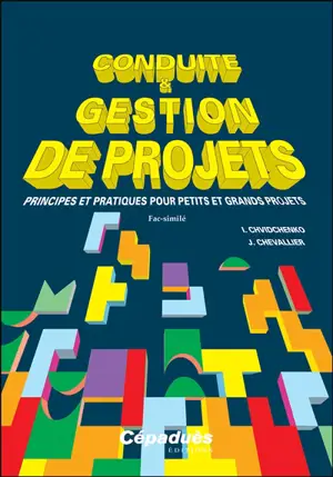 Conduite & gestion de projets : principes et pratiques pour petits et grands projets
