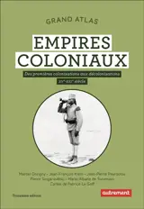 Les empires coloniaux : des premières colonisations aux décolonisations, XVe-XXIe siècle : grand atlas