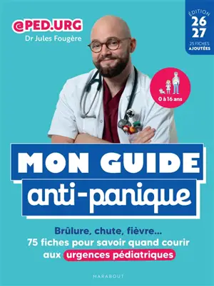 Mon guide anti-panique : brûlure, chute, fièvre... : 75 fiches pour savoir quand courir aux urgences pédiatriques