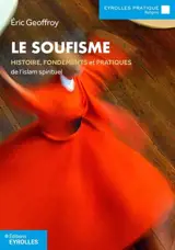 Le soufisme : histoire, fondements et pratiques de l'islam spirituel