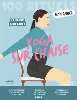 Mon cahier yoga sur chaise : 100 rituels : la pause bien-être !