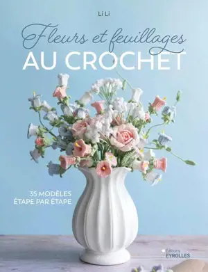 Fleurs et feuillages au crochet : 35 modèles étape par étape