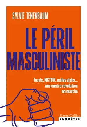 Le péril masculiniste : incels, MGTOW, mâles alpha.... : une contre révolution en marche