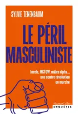 Le péril masculiniste : incels, MGTOW, mâles alpha.... : une contre révolution en marche