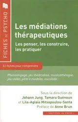 Les médiations thérapeutiques, les penser, les construire, les pratiquer : 11 fiches pour comprendre : photolangage, jeu théâtralisé, musicothérapie, jeu vidéo, pâte à modeler, escalade...