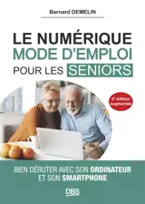 Le numérique, mode d'emploi pour les seniors : bien débuter avec son ordinateur et son smartphone