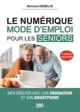 Le numérique, mode d'emploi pour les seniors : bien débuter avec son ordinateur et son smartphone