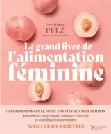 Le grand livre de l'alimentation féminine : un protocole alimentaire et de jeûne puissant pour optimiser son poids, son énergie et sa santé hormonale