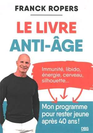 Le livre anti-âge : immunité, libido, énergie, cerveau, silhouette... : mon programme pour rester jeune après 40 ans !
