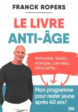 Le livre anti-âge : immunité, libido, énergie, cerveau, silhouette... : mon programme pour rester jeune après 40 ans !