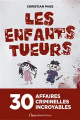 Les enfants tueurs : 30 affaires criminelles incroyables