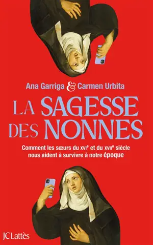 La sagesse des nonnes : comment les soeurs du XVIe et du XVIIe siècle nous aident à survivre à notre époque