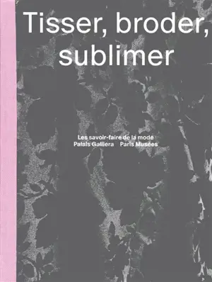 Tisser, broder, sublimer : les savoir-faire de la mode