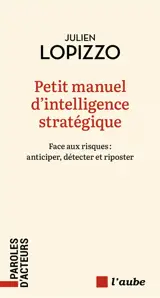 Petit manuel d'intelligence stratégique : face aux risques : anticiper, détecter et riposter