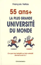 55 ans + : la plus grande université du monde : ce que tout retraité ou futur retraité devrait avoir lu !