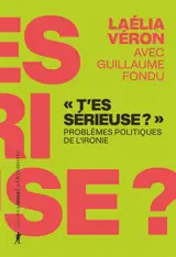 T'es sérieuse ? : problèmes politiques de l'ironie