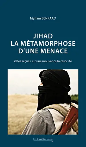 Jihad : la métamorphose d'une menace : idées reçues sur une mouvance hétéroclite
