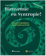Bienvenue en syntropie ! : un jardin d'abondance, des principes au terrain