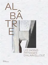 Albâtre : les infinis paysages d'Alain Ellouz